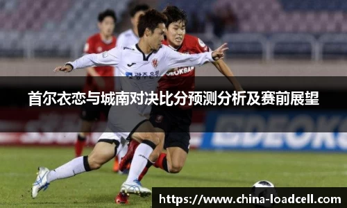 首尔衣恋与城南对决比分预测分析及赛前展望